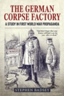 Image for The German Corpse Factory  : a study in First World War propaganda
