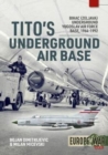 Image for Tito&#39;s underground air base  : Bihac (Zeljava) underground Yugoslav air force base, 1964-1992