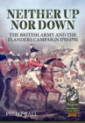Image for Neither up nor down  : the British Army and the campaign in Flanders 1793-95