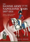 Image for The Danish army of the Napoleonic wars 1807-1814Volume 1,: High command, line and light infantry