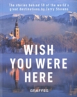Image for Wish you were here  : the stories behind 50 of the world&#39;s great destinations