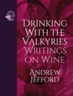 Image for Drinking with the valkyries  : writings on wine