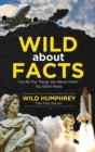 Image for Wild About Facts : For All The Things You Never Knew You Didn&#39;t Know