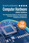 Image for Exploring Computer Hardware - 2022 Edition : The Illustrated Guide to Understanding Computer Hardware, Components, Peripherals &amp; Networks