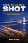Image for Take your Best Shot: The Illustrated Beginner&#39;s Guide to Digital Photography