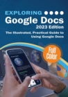 Image for Exploring Google Docs - 2023 Edition : The Illustrated, Practical Guide to using Google Docs