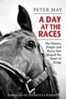 Image for A day at the races  : the horses, people and races that shaped the sport of kings