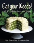 Image for Eat your weeds!  : with 90 delicious plant-based recipes