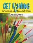 Image for Get fishing: the &#39;how-to&#39; guide to coarse, sea &amp; fly fishing