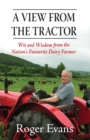 Image for A view from the tractor  : wit and wisdom from the nation&#39;s favourite dairy farmer