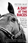 Image for A day at the races: the horses, people and races that shaped the sport of kings