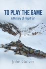 Image for To Play the Game : A History of Flight 571: Colour Edition