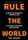 Image for Rule the world  : master the power of storytelling to inspire, influence and succeed