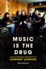 Image for Music is the drug  : the authorised biography of Cowboy Junkies