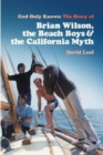 Image for God only knows  : the story of Brian Wilson, the Beach Boys and the California myth