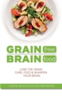 Image for Grain Free Brain Food : Lose the grain. Care, feed &amp; sharpen your brain