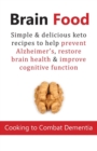 Image for Brain Food : Cooking to Combat Dementia: Simple &amp; delicious keto recipes to help prevent Alzheimer&#39;s, restore brain health &amp; improve cognitive function