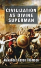 Image for Civilization as Divine Superman : A Superorganic Philosophy of History
