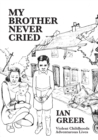 Image for My Brother Never Cried : Violent Childhoods, Adventurous Lives