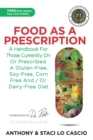 Image for Food As A Prescription : A Handbook for Those Currently On or Prescribed a Gluten-Free, Soy-Free, Corn-Free and/or Dairy-Free Diet