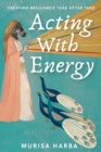 Image for Acting With Energy: Creating Brilliance Take After Take
