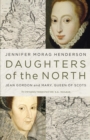 Image for Daughters of the north: Jean Gordon and Mary, Queen of Scots