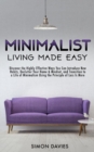 Image for Minimalist Living Made Easy : Discover the Highly Effective Ways You Can Introduce New Habits, Declutter Your Home &amp; Mindset, and Transition to a Life of Minimalism Using the Principle of Less Is More