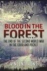 Image for Blood in the forest  : the end of the Second World War in the Courland Pocket