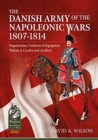 Image for The Danish Army of the Napoleonic Wars 1801-1814, Organisation, Uniforms &amp; Equipment Volume 2