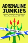 Image for The Adrenalin Junkies: A Memoir of the South African Reserve Police Force in Durban 1979 to 1997