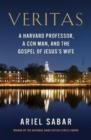 Image for Veritas  : a Harvard professor, a con man, and the gospel of Jesus&#39;s wife