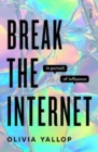 Image for Break the Internet  : in pursuit of influence