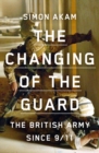 Image for The changing of the guard  : the British army since 9/11