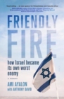 Image for Friendly fire  : how Israel became its own worst enemy