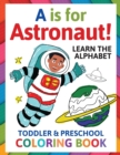 Image for A is for Astronaut! Preschool &amp; Toddler Coloring Book : Alphabet Activity Book for Kids Ages 2, 3, 4 &amp; 5 - Learn ABC for Kindergarten &amp; Prek Prep (Fun for Ages 1-2, 1-3, 2-4, 3-5)
