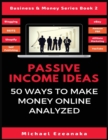 Image for Passive Income Ideas : 50 Ways to Make Money Online Analyzed
