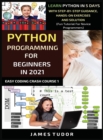 Image for Python Programming For Beginners In 2021 : Learn Python In 5 Days With Step By Step Guidance, Hands-on Exercises And Solution (Fun Tutorial For Novice Programmers)