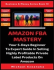 Image for Amazon FBA Mastery : Your 5-Days Beginner To Expert Guide In Selling Highly Profitable Private Label Products On Amazon