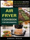 Image for Air Fryer Cookbook For Beginners With Color Pictures : Delicious Recipes For A Healthy Weight Loss (Includes Alphabetic Index, Nutritional Facts And Some Low Carb Recipes)