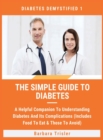 Image for The Simple Guide To Diabetes : A Helpful Companion To Understanding Diabetes And It&#39;s Complications (Includes Food To Eat &amp; Those To Avoid)