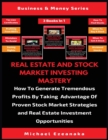 Image for Real Estate And Stock Market Investing Mastery (3 Books In 1) : How To Generate Tremendous Profits By Taking Advantage Of Proven Stock Market Strategies And Real Estate Investment Opportunities