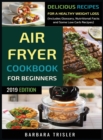 Image for Air Fryer Cookbook For Beginners : Delicious Recipes For A Healthy Weight Loss (Including Glossary, Nutritional Facts, and Some Low Carb Recipes)