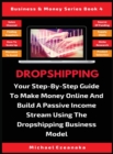 Image for Dropshipping : Your Step-By-Step Guide To Make Money Online And Build A Passive Income Stream Using The Dropshipping Business Model