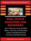 Image for Real Estate Investing For Beginners : Earn Passive Income With Reits, Tax Lien Certificates, Lease, Residential &amp; Commercial Real Estate