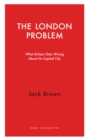 Image for The London problem  : what Britain gets wrong about its capital city