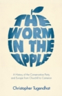 Image for The worm in the apple  : a history of the Conservative Party and Europe from Churchill to Cameron