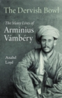 Image for The dervish bowl  : the many lives of Arminius Vâambâery