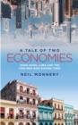 Image for A tale of two economies  : Hong Kong, Cuba and the two men who shaped them