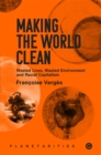 Image for Making the World Clean : Wasted Lives, Wasted Environment, and Racial Capitalism