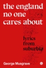 Image for The England no one cares about  : lyrics from suburbia